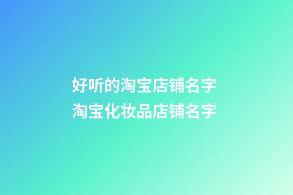 好听的淘宝店铺名字 淘宝化妆品店铺名字-第1张-店铺起名-玄机派